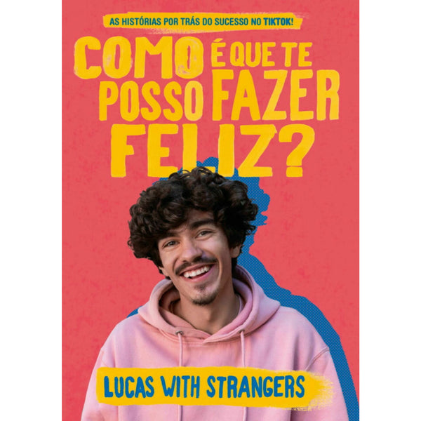 Lucas With Strangers - Como é que Te Posso Fazer Feliz? de Lucas with Strangers - As Histórias por Trás do Sucesso no TikTok!
