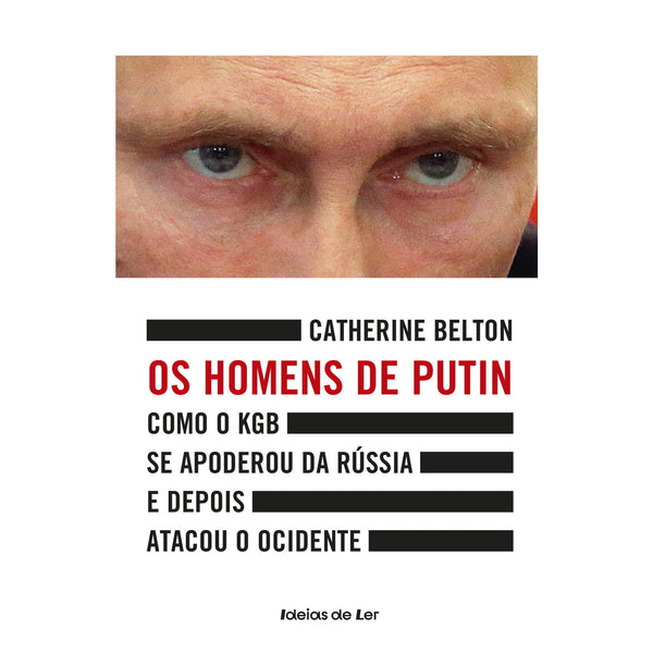 Os Homens de Putin de Catherine Belton - Como o KGB Se Apoderou da Rússia e Depois Atacou o Ocidente