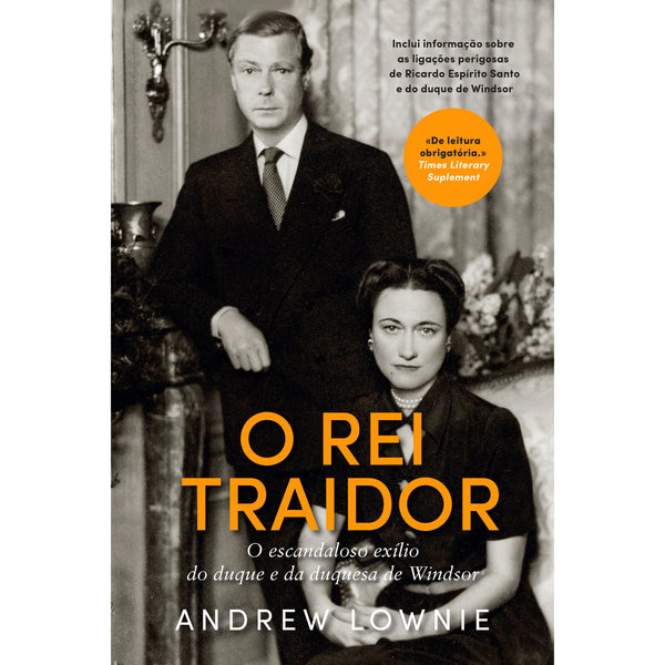 O Rei Traidor - o Escandaloso Exílio do Duque e da Duquesa de Windsor de Andrew Lownie