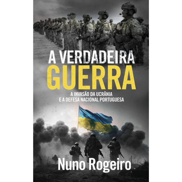 A Verdadeira Guerra ¿ A Invasão da Ucrânia e a Defesa Nacional Portuguesa de Nuno Rogeiro