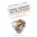 Como Ganhar uma Pipa de Massa na sua Pequena Empresa de Jeffrey J. Fox