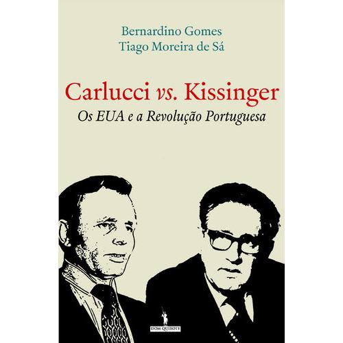 Carlucci vs Kissinger - Os EUA e a Revolução Portuguesa de Bernardino Gomes