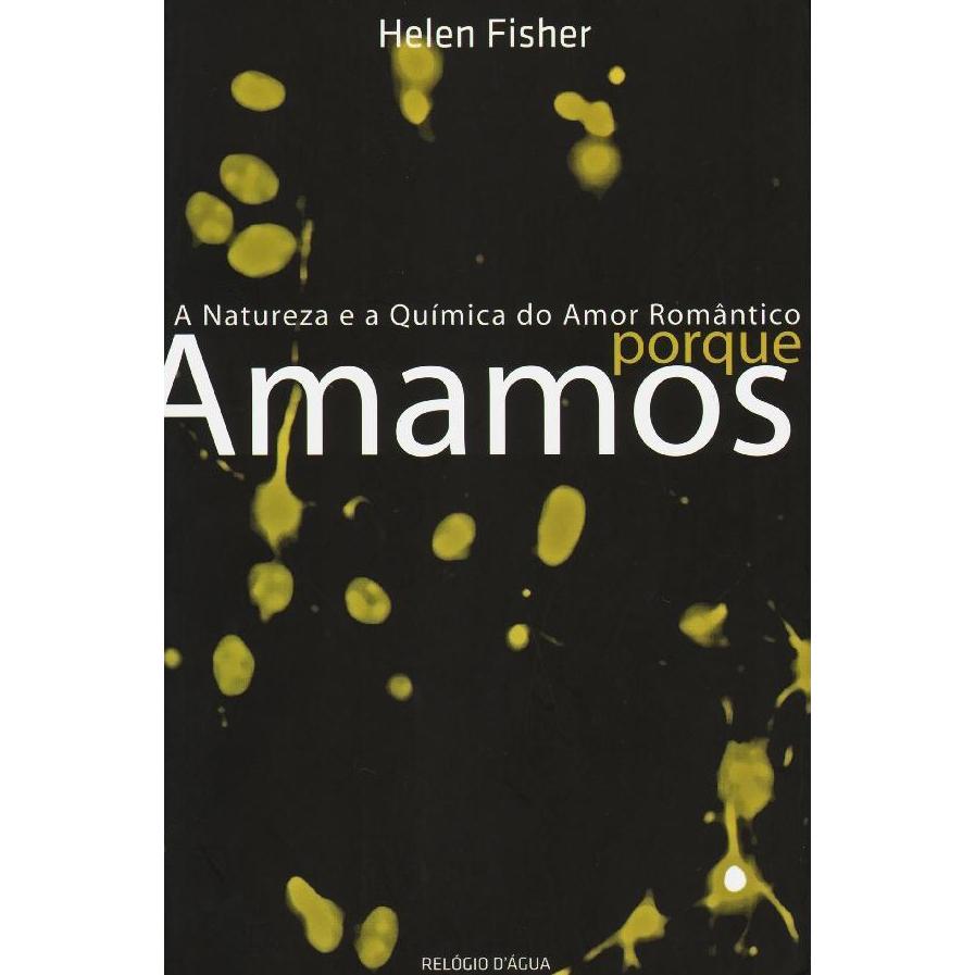 Porque Amamos - a Natureza e a Química do Amor Romântico de Helen Fisher