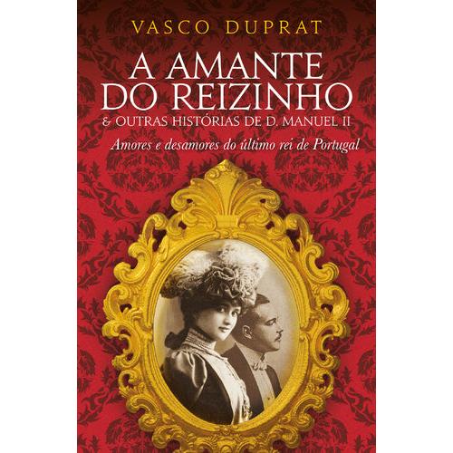 A Amante do Reizinho & Outras Histórias de D. Manuel II de Vasco Duprat