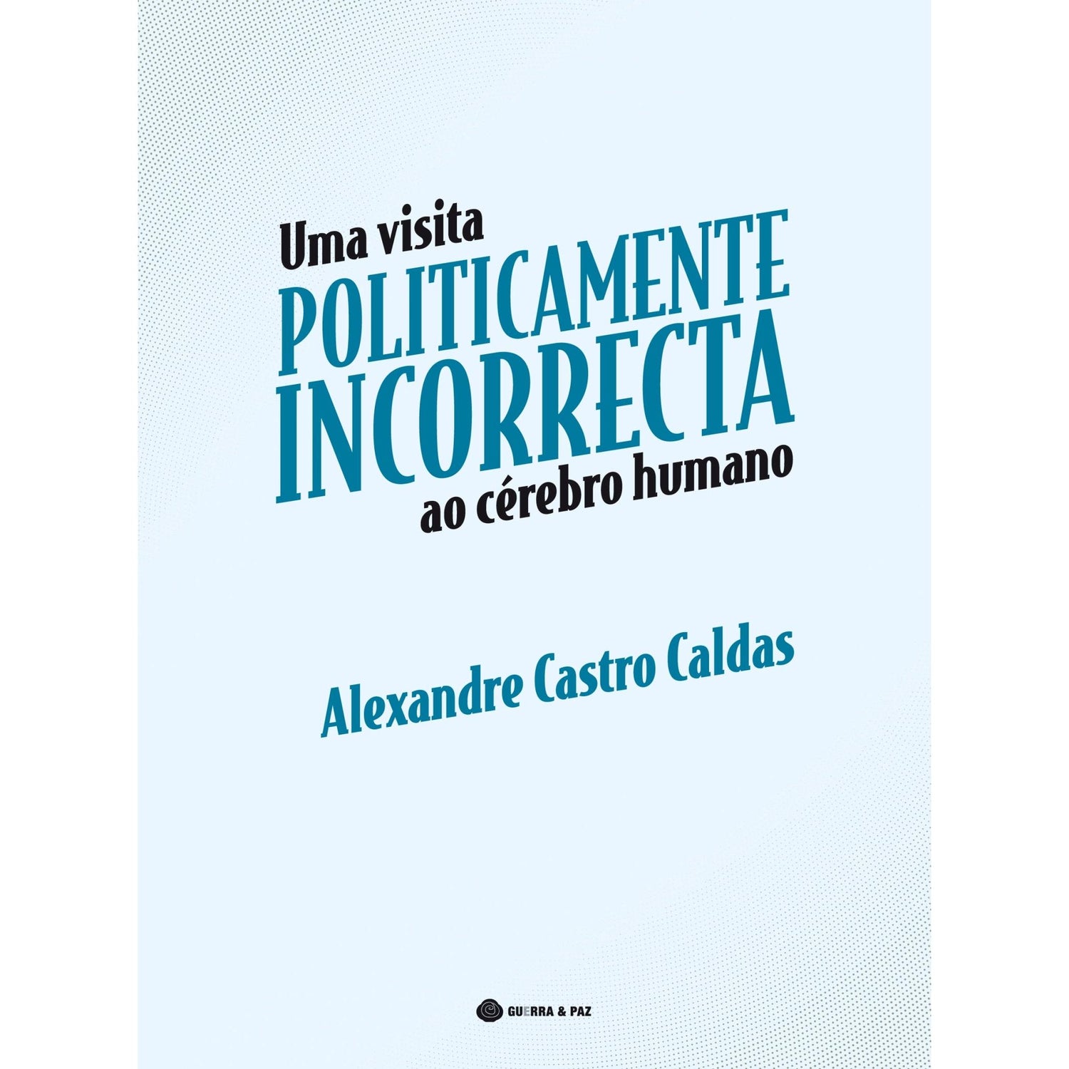 Uma Visita Politicamente Incorrecta ao Cérebro Humano de Alexandre Castro Caldas