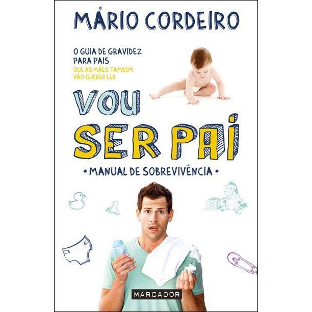 Vou Ser Pai de Mário Cordeiro - O Guia de Gravidez para os Homens que as Mulheres Também Vão Querer Ler