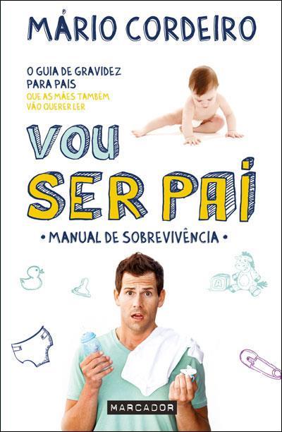 Vou Ser Pai de Mário Cordeiro - O Guia de Gravidez para os Homens que as Mulheres Também Vão Querer Ler