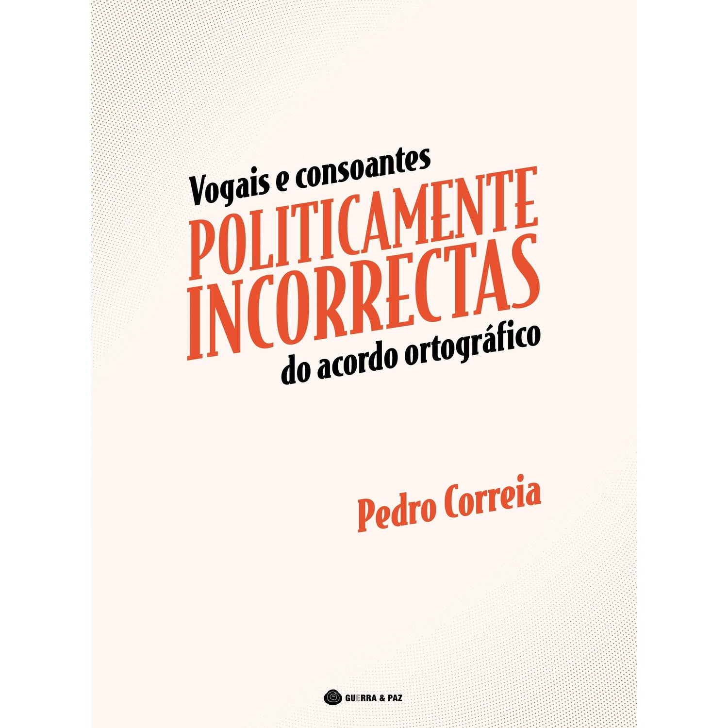 Vogais e Consoantes Politicamente Incorrectas do Acordo Ortográfico de Pedro Correia