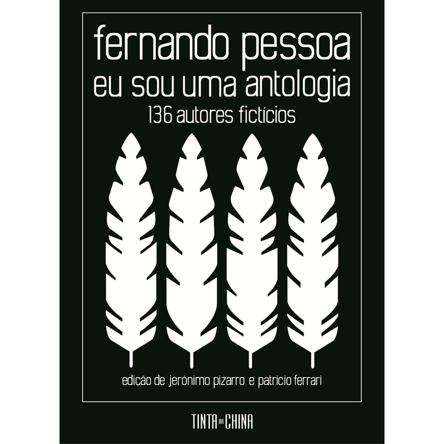Eu Sou uma Antologia. 136 Autores Fictícios de Fernando Pessoa, Patricio Ferrari e Jerónimo Pizarro