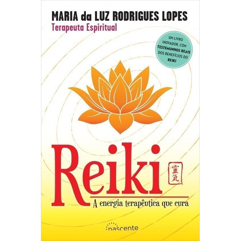 Reiki - A Energia Terapêutica que Cura de Maria da Luz Rodrigues Lopes