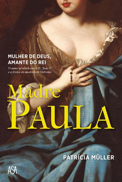 Madre Paula de Patrícia Müller - Mulher de Deus. Amante do Rei