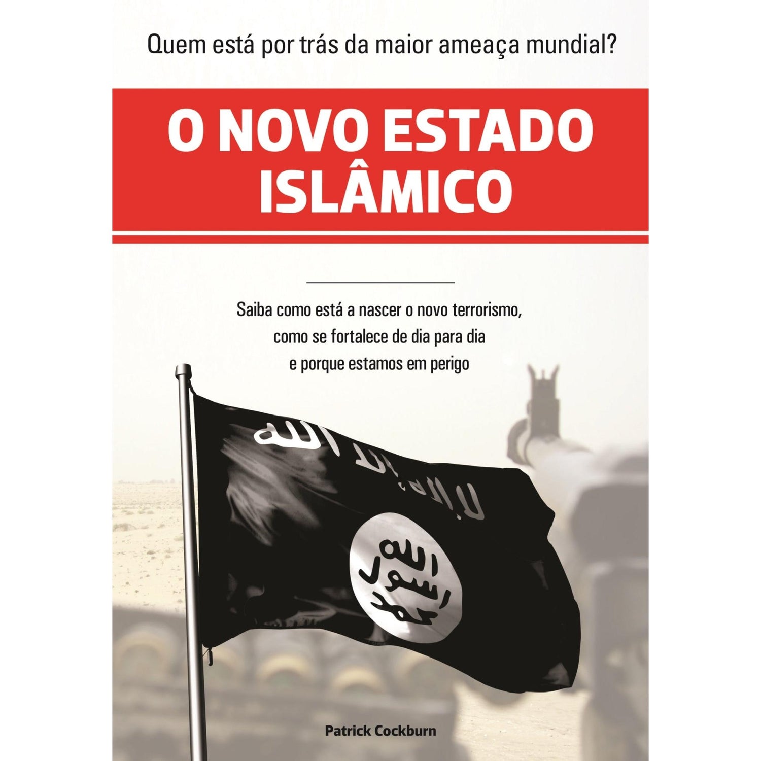 O Novo Estado Islâmico - Como Nasceu o País do Terrorismo de Patrick Cockburn
