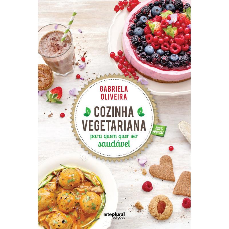 Cozinha Vegetariana para Quem Quer Ser Saudável de Gabriela Oliveira
