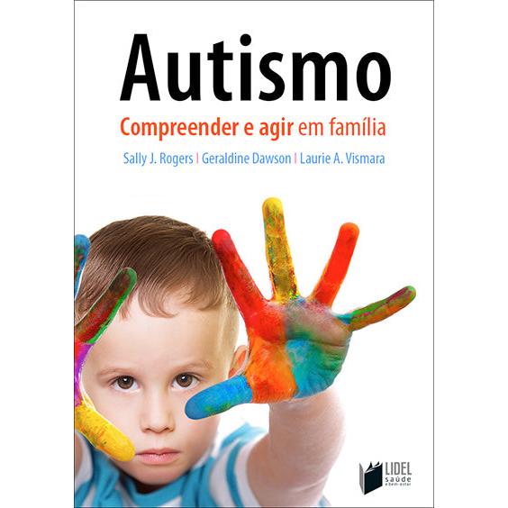 Autismo - Compreender e Agir em Família de Geraldine Dawson, Laurie Vismara e Sally Rogers