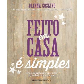 Feito em Casa é Simples de Joanna Gosling - Projetos Práticos e Elegantes para Desfrutar e Oferecer
