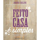 Feito em Casa é Simples de Joanna Gosling - Projetos Práticos e Elegantes para Desfrutar e Oferecer