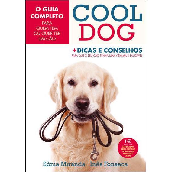 Cool Dog de Sónia Miranda e Inês Fonseca - O Guia Completo para Quem Tem ou Quer Ter um Cão