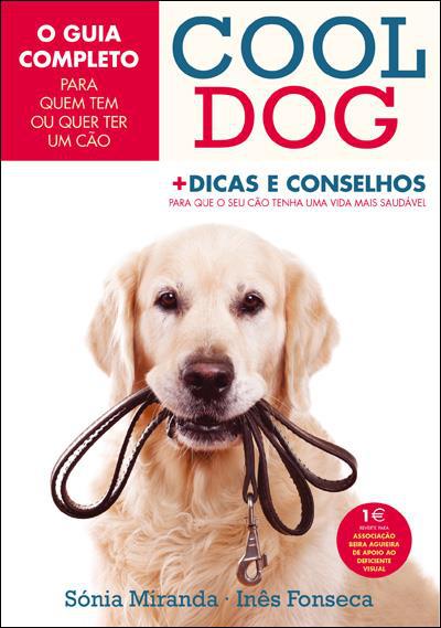 Cool Dog de Sónia Miranda e Inês Fonseca - O Guia Completo para Quem Tem ou Quer Ter um Cão