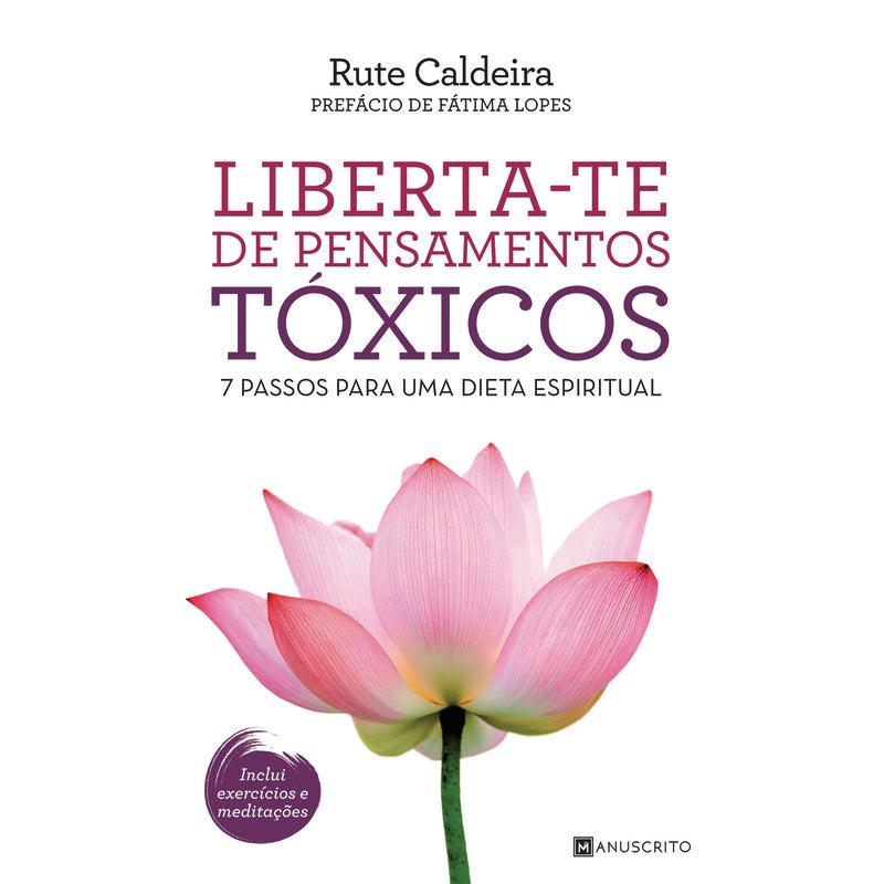 Liberta-te de Pensamentos Tóxicos de Rute Caldeira - 7 Passos para uma Dieta Espiritual