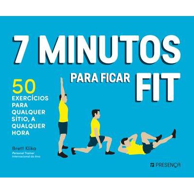 7 Minutos para Ficar Fit de Brett Klika - 50 Exercícios para Qualquer Sítio, a Qualquer Hora