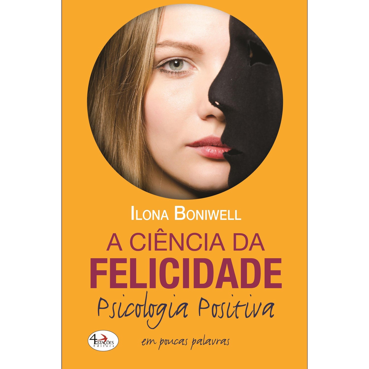 A Ciência da Felicidade, Psicologia Positiva em Poucas Palavras de Ilona Boniwell