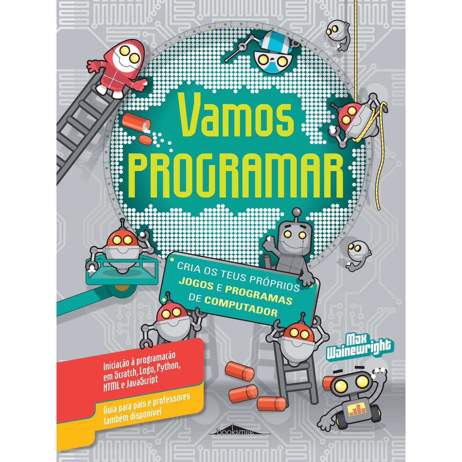 Vamos Programar - Cria os Teus Próprios Jogos e Programas de Computador de Max Wainewright