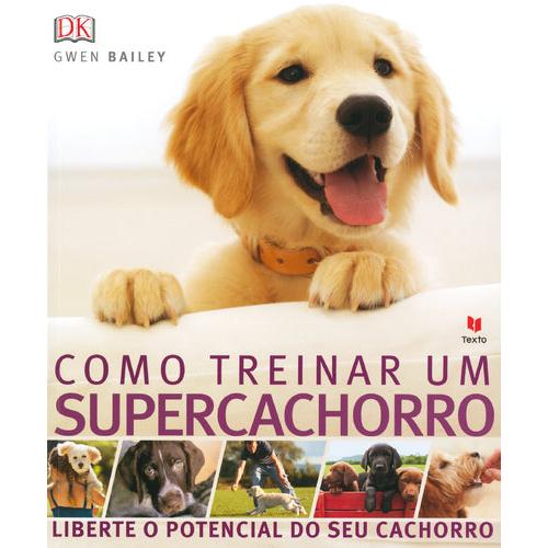 Como Treinar um Supercachorro de Gwen Bailey