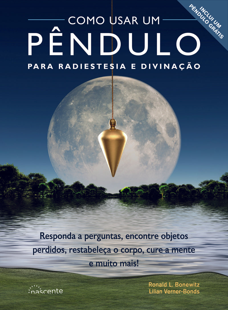 Como Usar um Pêndulo para Radiestesia e Divinação de Ronald L. Bonewitz e Lilian Verner-Bonds - Responda a Perguntas, Encontre Objetos Perdidos, Restabeleça o Corpo, Cure a Mente e Muito Mais!