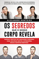 Os Segredos que o Nosso Corpo Revela de Alexandre Monteiro - Manual Prático de Linguagem Corporal para Decifrar Gestos, Expressões, Sinais e Detetar Mentiras