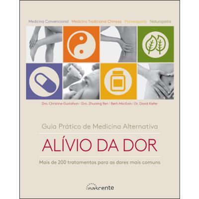 Guia Prático de Medicina Alternativa: Alívio da Dor de Dra. Christine Gustafson, Dra. Zhuoling Ren, Beth MacEoin e Dr. David Kiefer