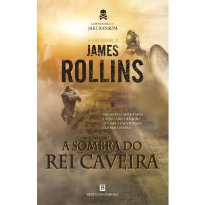 As Aventuras de Jake Ransom - A Sombra do Rei Caveira de James Rollins