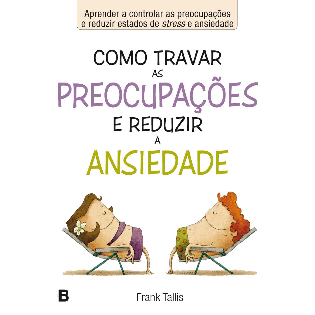 Como Travar as Preocupações e Reduzir a Ansiedade de Frank Tallis