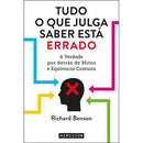Tudo o que Julga Saber Está Errado de Richard Benson - A Verdade por Detrás de Mitos e Equívocos Comuns