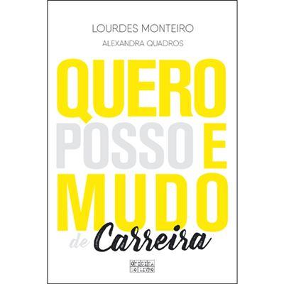 Quero, Posso e Mudo de Carreira de Lourdes Monteiro e Alexandra Quadros