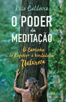 O Poder da Meditação de Rute Caldeira - O Caminho de Regresso à Verdadeira Natureza