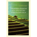 Yoga para Pessoas que não Estão para Fazer Yoga de Geoff Dyer