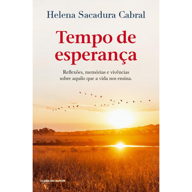 Tempo de Esperança de Helena Sacadura Cabral - Reflexões, Memórias e Vivências Sobre Aquilo que a Vida nos Ensina