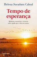 Tempo de Esperança de Helena Sacadura Cabral - Reflexões, Memórias e Vivências Sobre Aquilo que a Vida nos Ensina