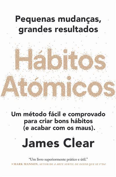 Hábitos Atómicos  de James Clear   Pequenas Mudanças, Grandes Resultados