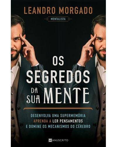 Os Segredos da sua Mente de Leandro Morgado - Desenvolva uma Supermemória, Aprenda a Ler Pensamentos e Domine os Mecanismos do Cérebro