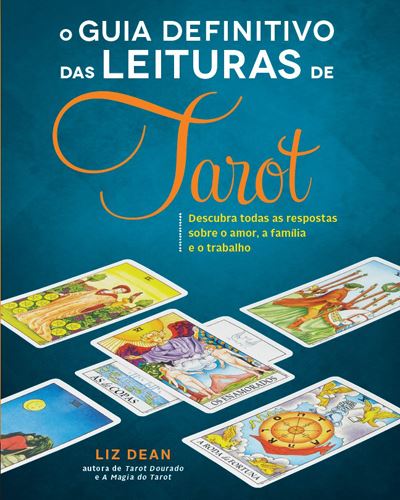 O Guia Definitivo das Leituras de Tarot de Liz Dean - Descubra Todas as Respostas Sobre o Amor, a Família e o Trabalho