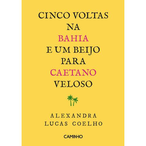 Cinco Voltas na Bahia e um Beijo para Caetano Veloso de Alexandra Lucas Coelho