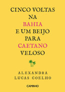 Cinco Voltas na Bahia e um Beijo para Caetano Veloso de Alexandra Lucas Coelho