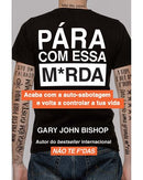 Pára com Essa M*rda de Gary John Bishop - Acaba com a Auto-sabotagem e Volta a Controlar a Tua Vida