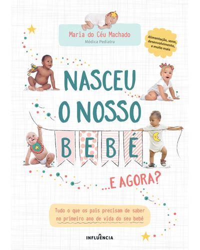 Nasceu o Nosso Bebé... e Agora? de Maria do Céu Machado