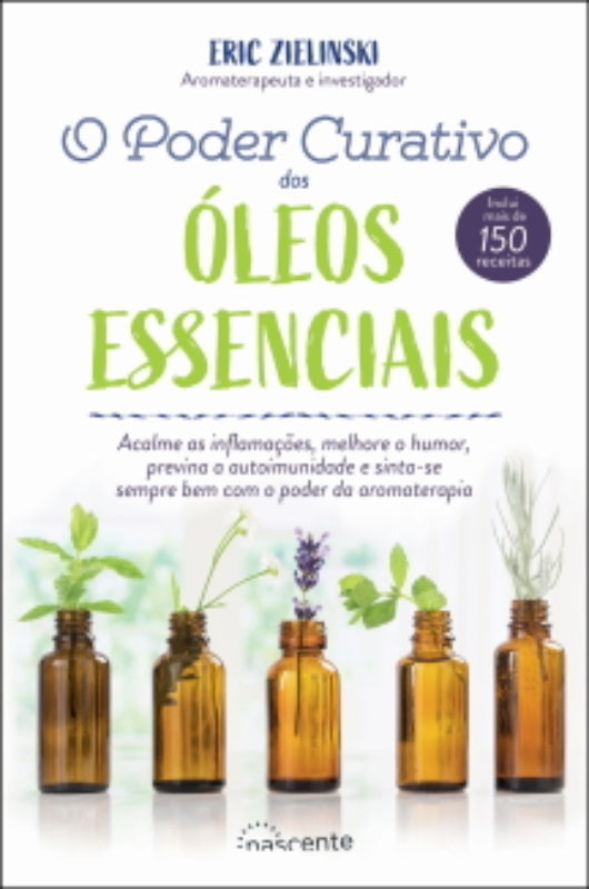 O Poder Curativo dos Óleos Essenciais de Eric Zielinski - Inclui Mais de 150 Receitas