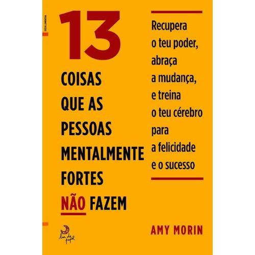 13 Coisas que as Pessoas Mentalmente Fortes Não Fazem de Amy Morin