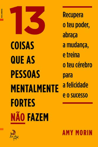 13 Coisas que as Pessoas Mentalmente Fortes Não Fazem de Amy Morin