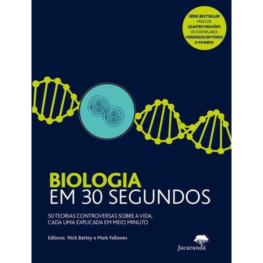 Biologia em 30 Segundos de Nick Battey e Mark Fellowes - 50 Teorias Controversas Sobre a Vida, Cada uma Explicada em Meio Minuto