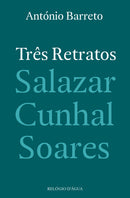 Três Retratos - Salazar, Cunhal, Soares de António Barreto
